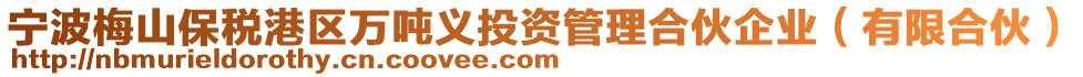寧波梅山保稅港區萬噸義投資管理合伙企業(有限合伙)