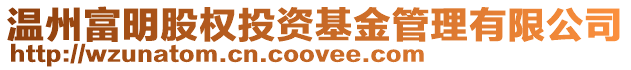 溫州富明股權投資基金管理有限公司