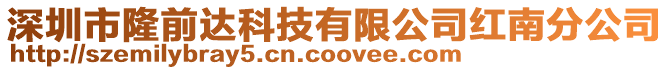 深圳市隆前達科技有限公司紅南分公司