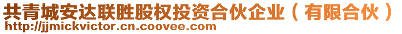 共青城安達聯勝股權投資合伙企業（有限合伙）