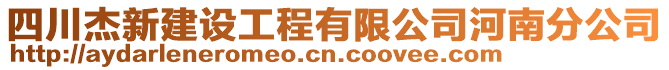 四川杰新建设工程有限公司河南分公司