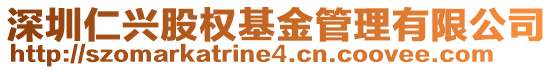深圳仁興股權(quán)基金管理有限公司