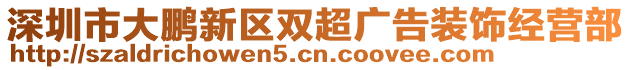 深圳市大鵬新區(qū)雙超廣告裝飾經(jīng)營部