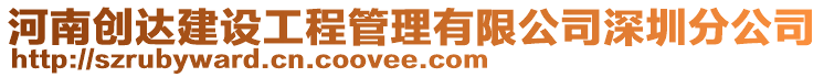 河南創(chuàng)達(dá)建設(shè)工程管理有限公司深圳分公司