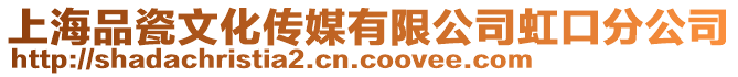 上海品瓷文化傳媒有限公司虹口分公司