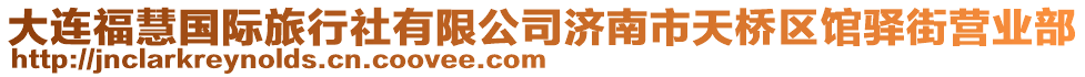 大連福慧國際旅行社有限公司濟南市天橋區館驛街營業部