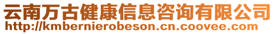 云南萬古健康信息咨詢有限公司