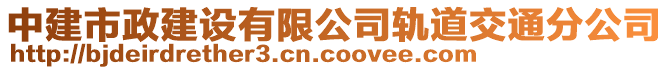 中建市政建設(shè)有限公司軌道交通分公司