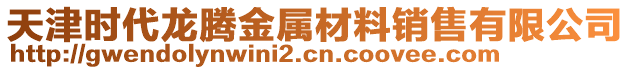 天津時代龍騰金屬材料銷售有限公司