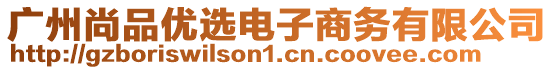 廣州尚品優(yōu)選電子商務(wù)有限公司