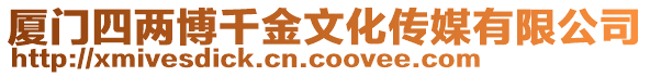 廈門四兩博千金文化傳媒有限公司