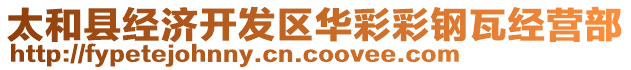 太和縣經(jīng)濟開發(fā)區(qū)華彩彩鋼瓦經(jīng)營部