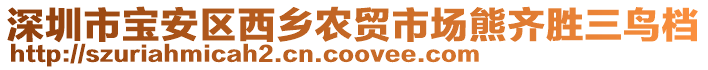 深圳市寶安區(qū)西鄉(xiāng)農(nóng)貿(mào)市場熊齊勝三鳥檔