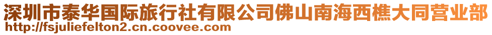 深圳市泰華國(guó)際旅行社有限公司佛山南海西樵大同營(yíng)業(yè)部