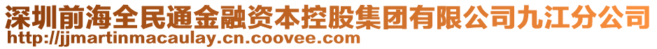 深圳前海全民通金融資本控股集團(tuán)有限公司九江分公司