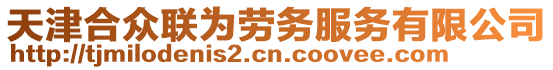 天津合眾聯(lián)為勞務(wù)服務(wù)有限公司