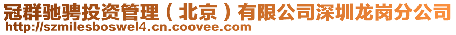 冠群馳騁投資管理(北京)有限公司深圳龍崗分公司