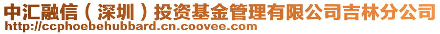 中匯融信(深圳)投資基金管理有限公司吉林分公司