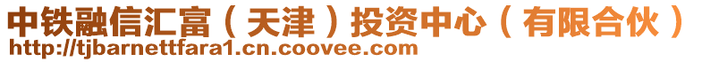 中鐵融信匯富(天津)投資中心(有限合伙)