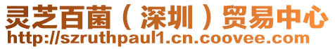 靈芝百菌（深圳）貿易中心