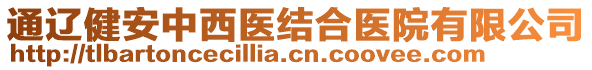 通遼健安中西醫(yī)結(jié)合醫(yī)院有限公司