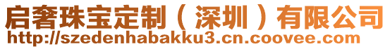 啟奢珠寶定制(深圳)有限公司