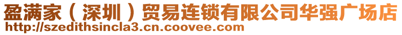 盈滿家(深圳)貿易連鎖有限公司華強廣場店