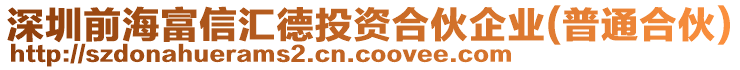 深圳前海富信匯德投資合伙企業(yè)(普通合伙)