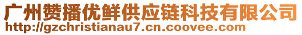 廣州贊播優(yōu)鮮供應(yīng)鏈科技有限公司