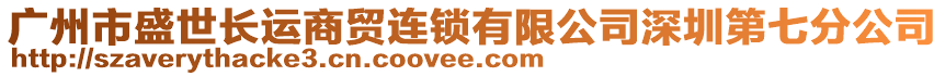 廣州市盛世長運商貿連鎖有限公司深圳第七分公司