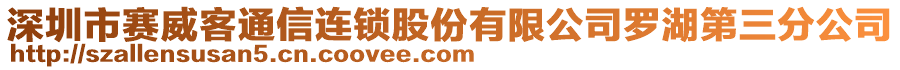 深圳市賽威客通信連鎖股份有限公司羅湖第三分公司