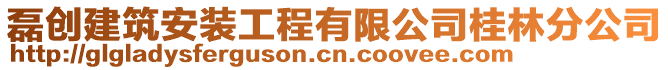 磊創(chuàng)建筑安裝工程有限公司桂林分公司