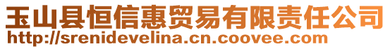 玉山縣恒信惠貿(mào)易有限責任公司