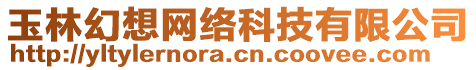 玉林幻想網(wǎng)絡(luò)科技有限公司