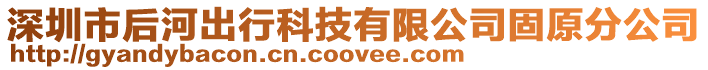 深圳市后河出行科技有限公司固原分公司