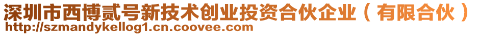 深圳市西博貳號新技術創業投資合伙企業（有限合伙）