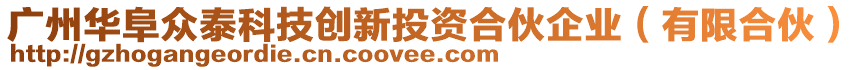 廣州華阜眾泰科技創(chuàng)新投資合伙企業(yè)（有限合伙）