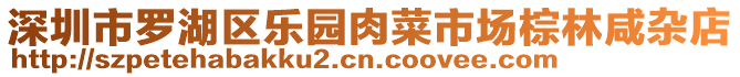 深圳市羅湖區(qū)樂園肉菜市場棕林咸雜店