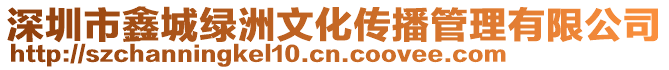 深圳市鑫城綠洲文化傳播管理有限公司