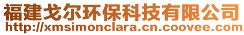 福建戈爾環(huán)保科技有限公司