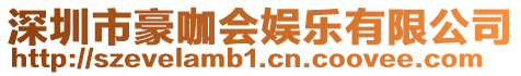 深圳市豪咖會(huì)娛樂(lè)有限公司