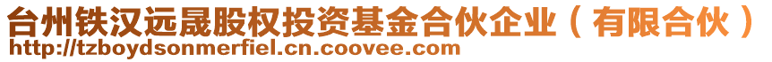 臺州鐵漢遠晟股權投資基金合伙企業(有限合伙)