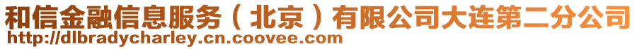 和信金融信息服務(wù)（北京）有限公司大連第二分公司