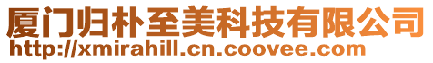 廈門歸樸至美科技有限公司