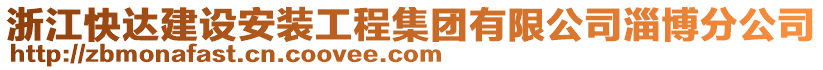 浙江快達建設安裝工程集團有限公司淄博分公司