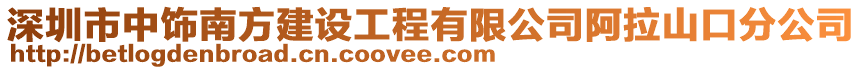 深圳市中飾南方建設工程有限公司阿拉山口分公司