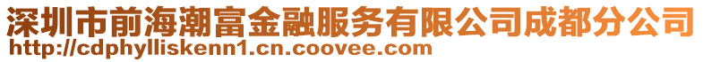 深圳市前海潮富金融服務(wù)有限公司成都分公司