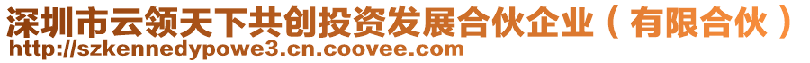 深圳市云領(lǐng)天下共創(chuàng)投資發(fā)展合伙企業(yè)（有限合伙）