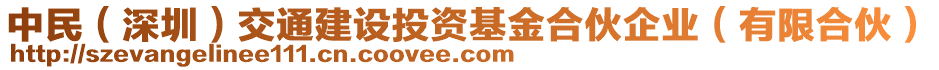 中民（深圳）交通建設(shè)投資基金合伙企業(yè)（有限合伙）