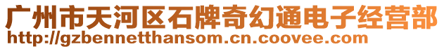 廣州市天河區(qū)石牌奇幻通電子經(jīng)營(yíng)部